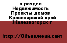  в раздел : Недвижимость » Проекты домов . Красноярский край,Железногорск г.